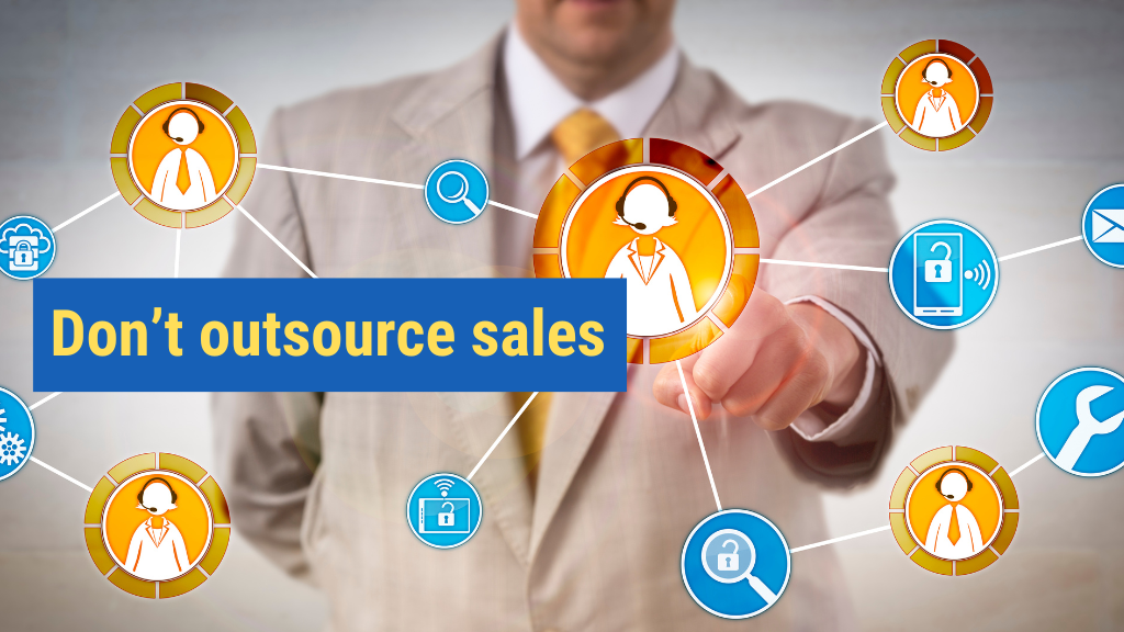 1. Don't outsource sales.