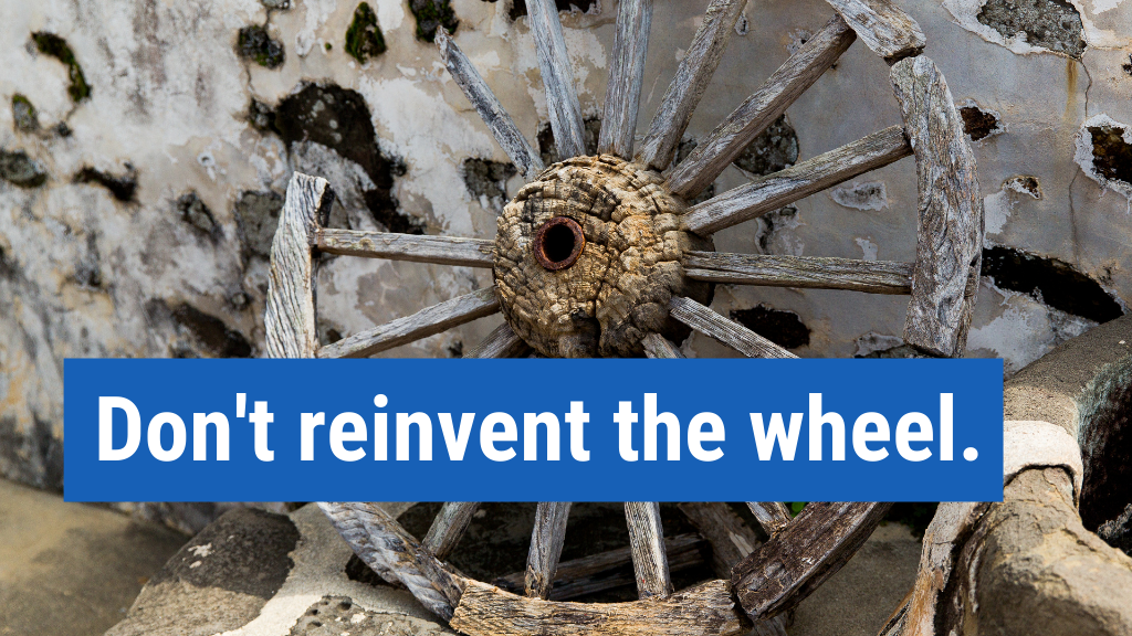 1. Don’t reinvent the wheel.