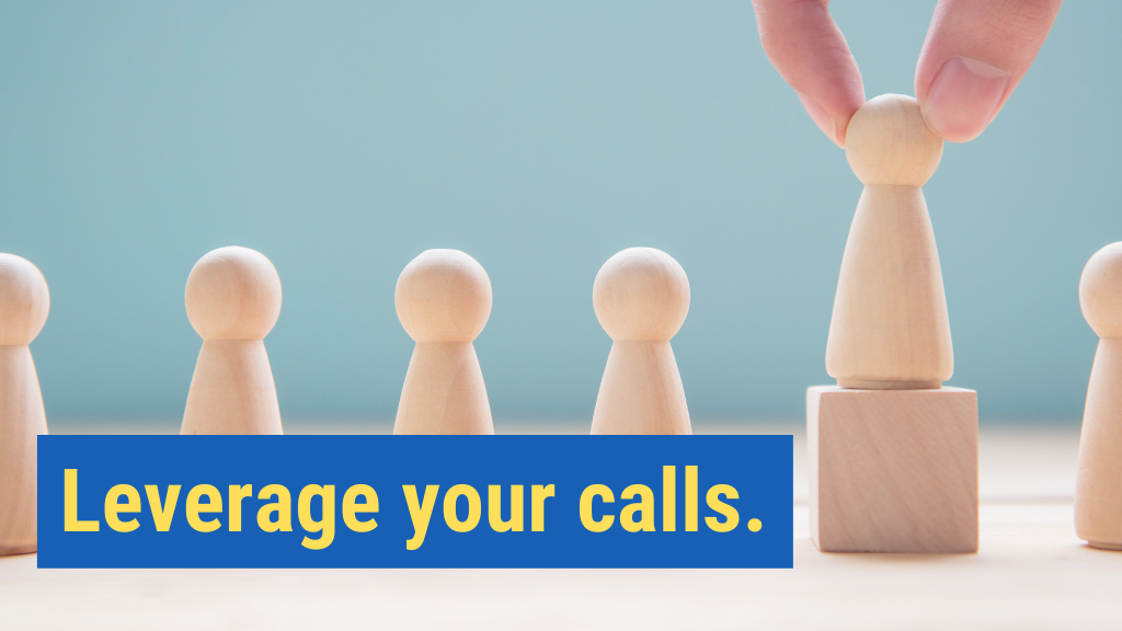 1. Leverage your calls.