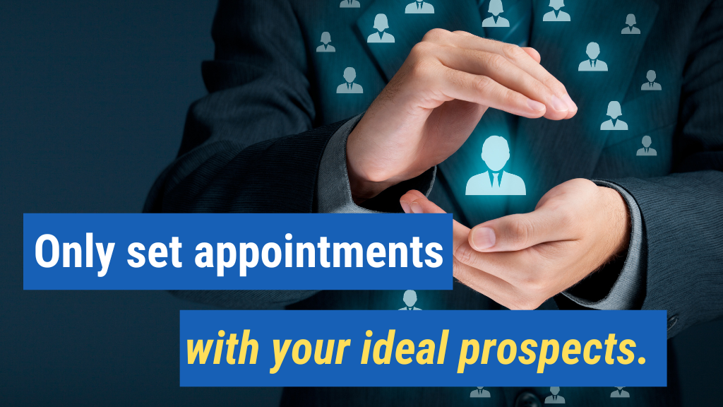 1. Only set appointments with your ideal prospects.