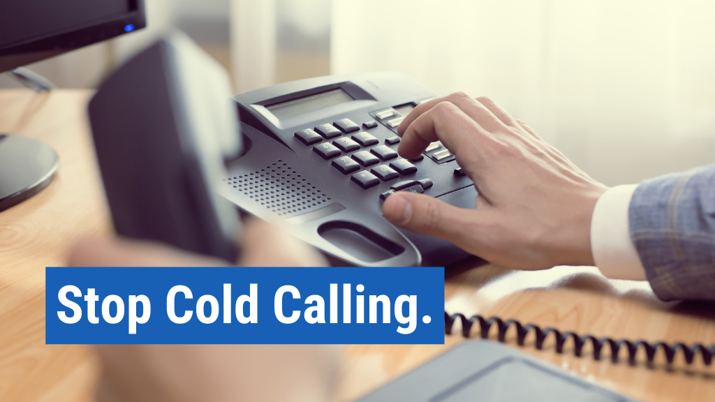 1. Stop cold calling.