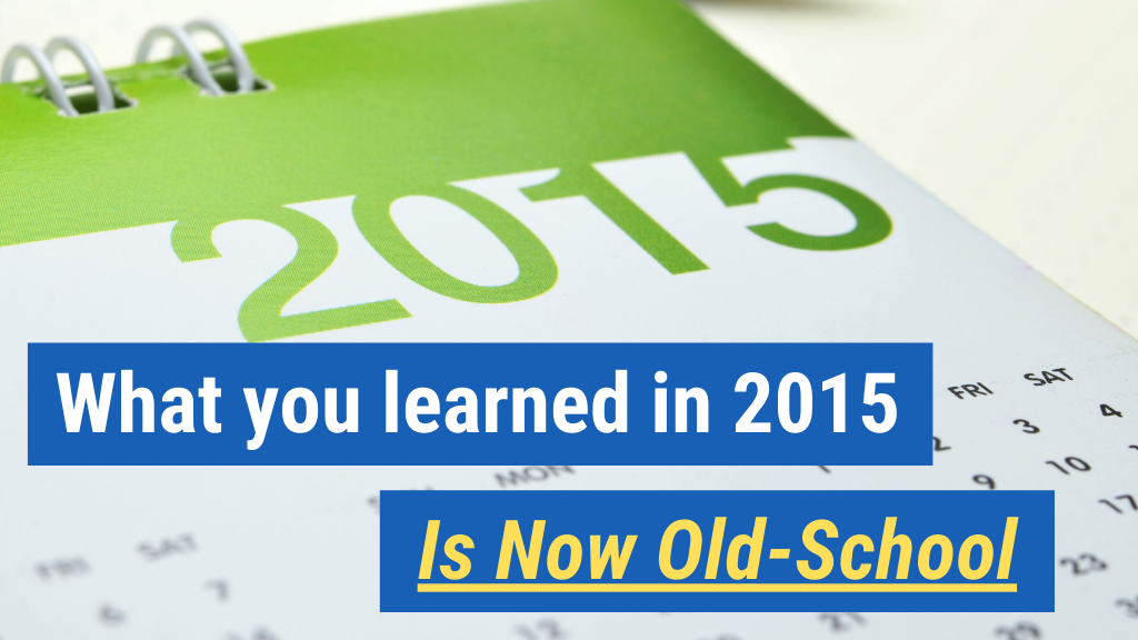 10. What you learned in 2015 is now old-school.