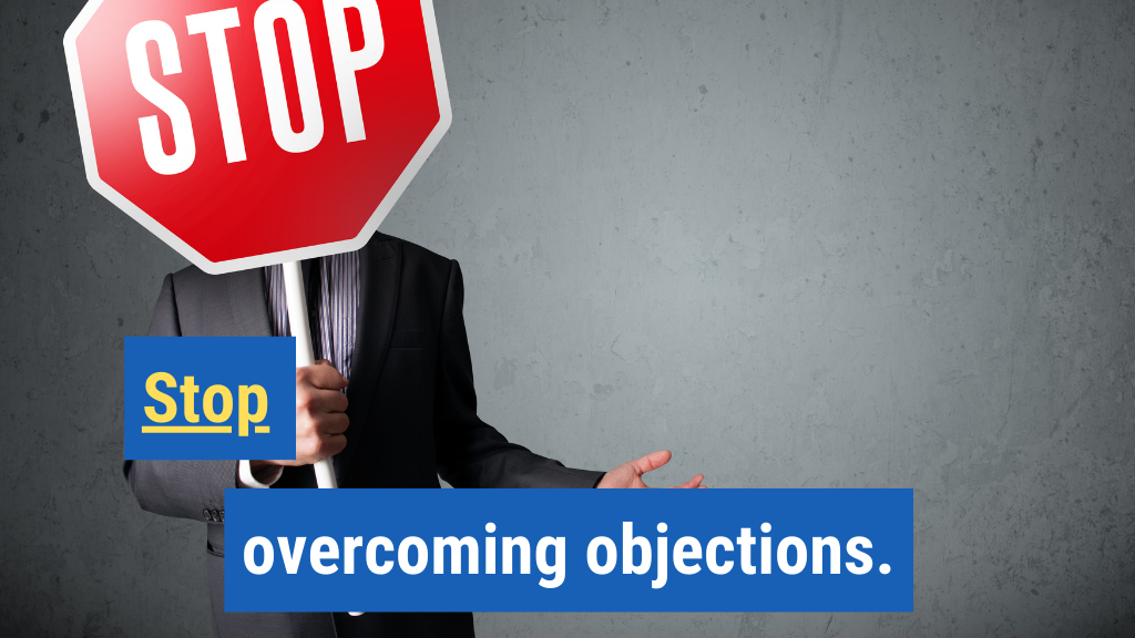10. Stop overcoming objections.