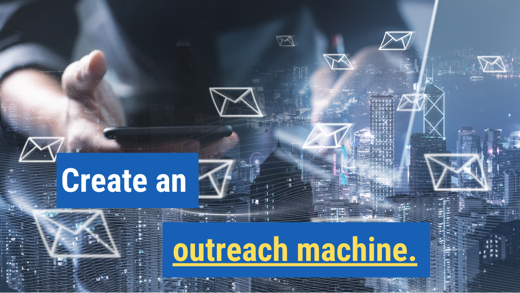 2. Create an outreach machine.