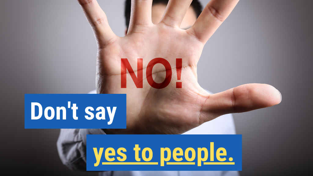 2. Don’t say yes to people.