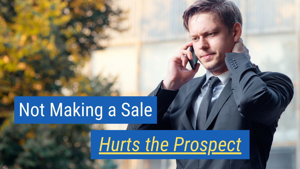 2. Not Making a Sale Hurts the Prospect