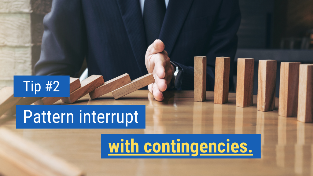 11. Pattern interrupt with contingencies.