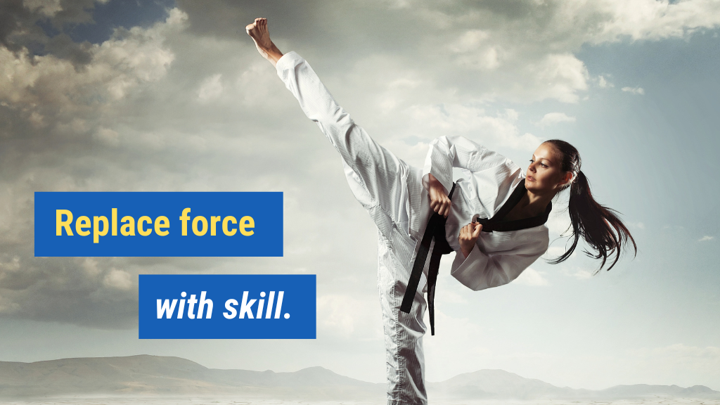 2. Replace force with skill.
