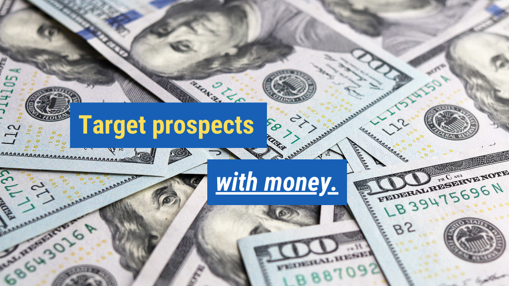 2. Target prospects with money.