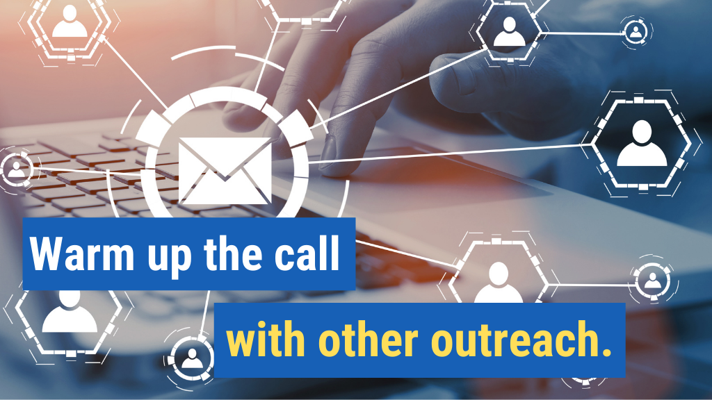 2. Warm up the call with other outreach.