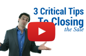 Three Critical Tips to Closing the Sale