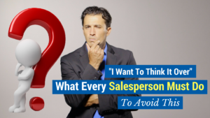 overcoming objections in sales-“I want to think it over…” What Every Salesperson MUST Do to Avoid This