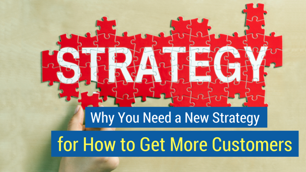 How to get more customers- Why you need a new strategy for how to get more customers
