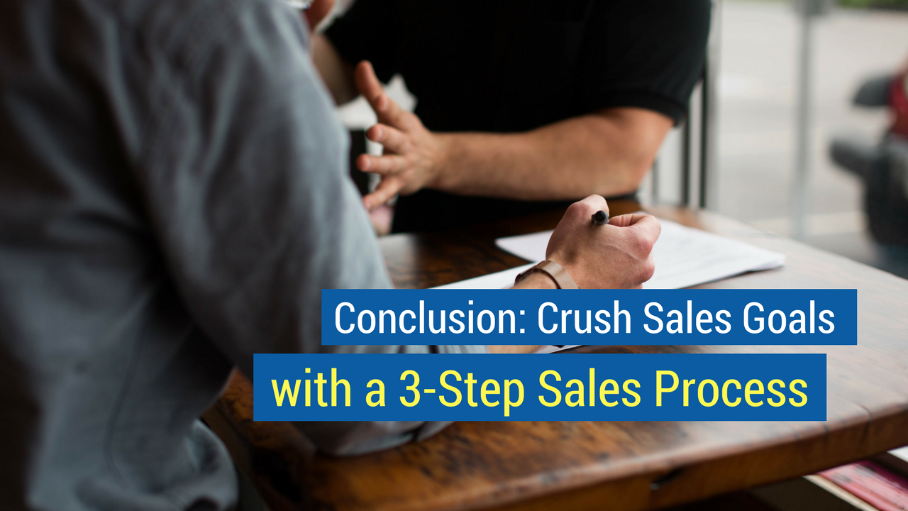 3 Step Sales Process- conclusion: crush sales goals with a 3- step sales process 