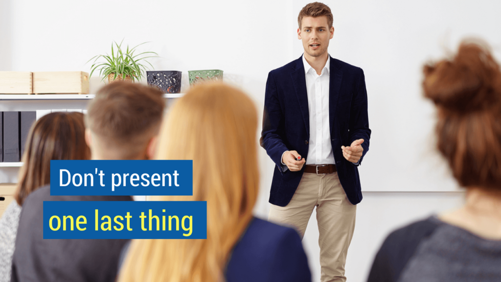 Quick Sales Presentation Tips #3: Don't present one last thing.