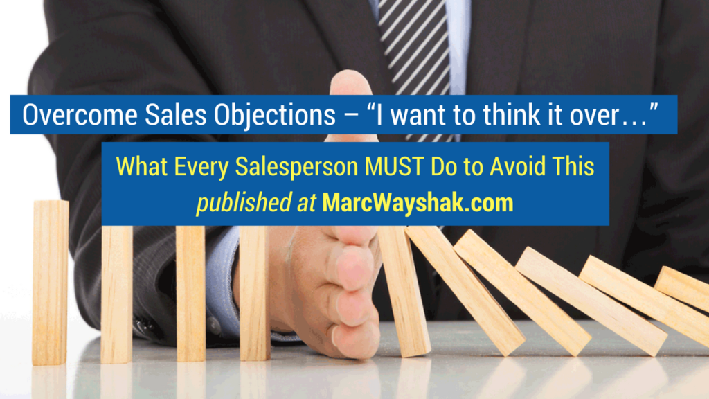 Sales Articles- Overcome Sales Objections – “I want to think it over…” What Every Salesperson MUST Do to Avoid This published at MarcWayshak.com 