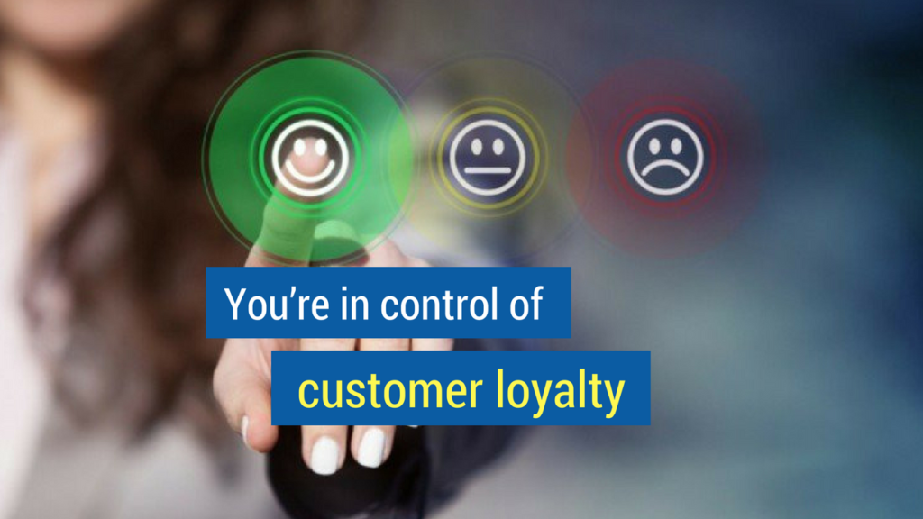 1. You’re in control of customer loyalty.