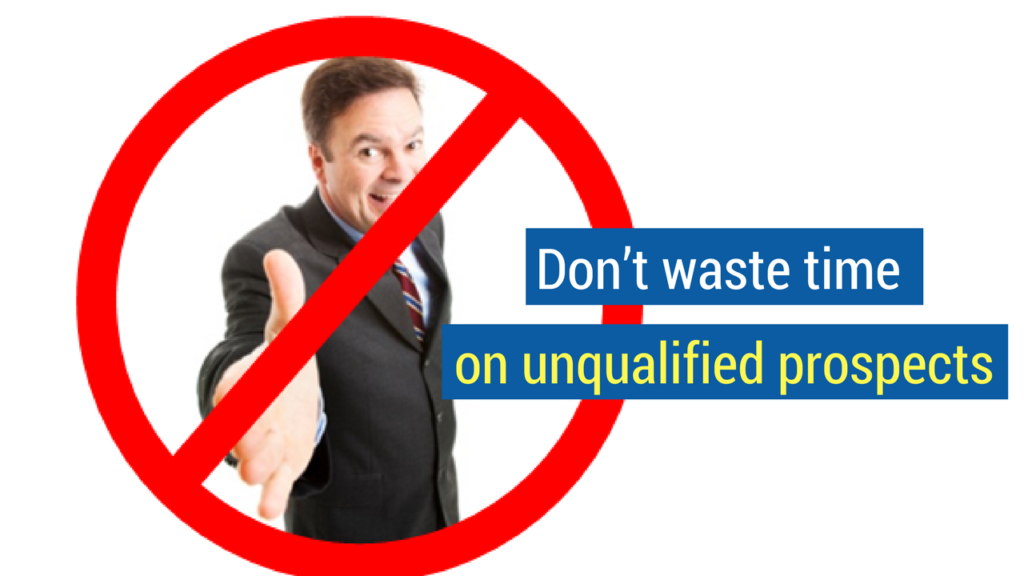 6. Don’t waste time on unqualified prospects.