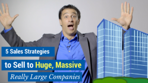 5 Sales Strategies to sell to huge, massive, really large companies