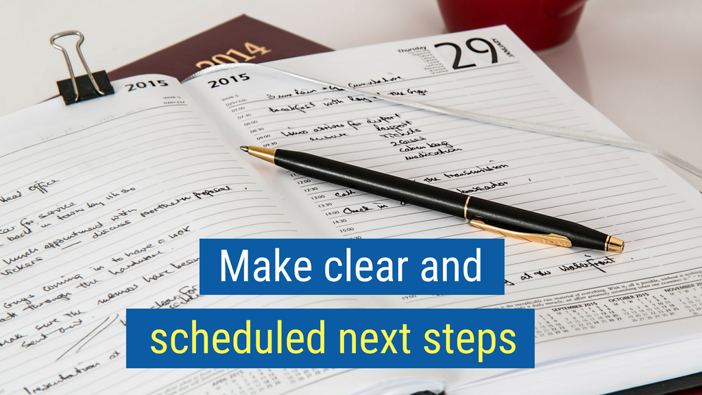 29. Make clear and scheduled next steps.