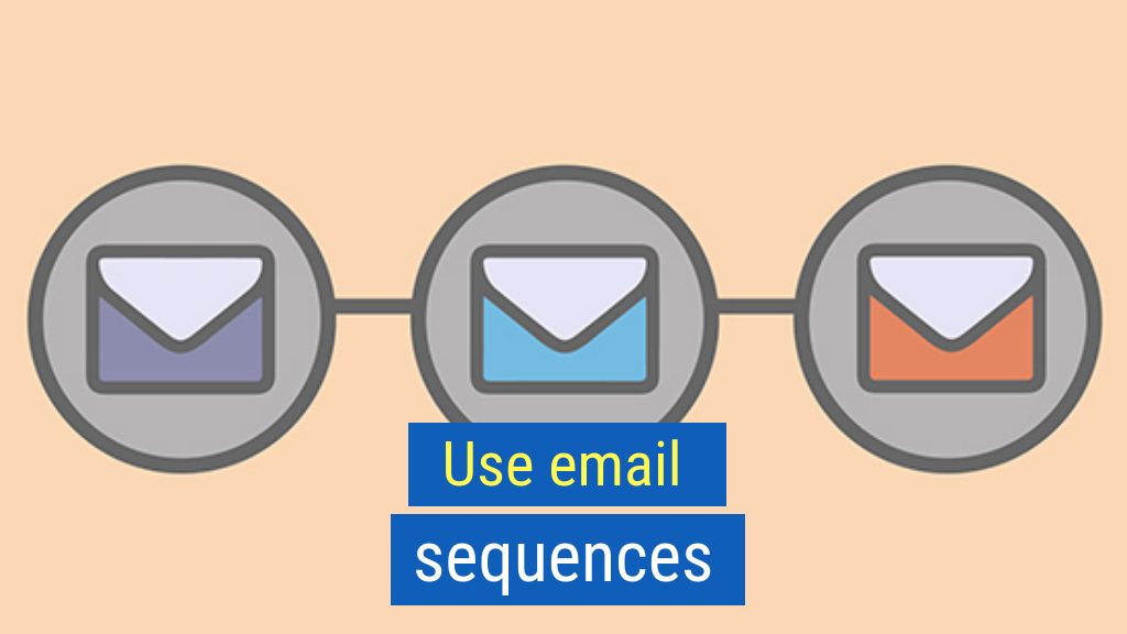26. Use email sequences.