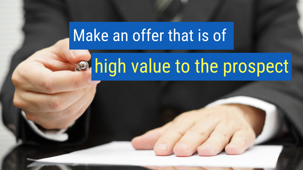 9. Make an offer that is of high value to the prospect.