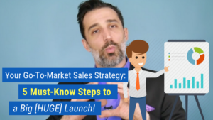 Your Go-To-Market Sales Strategy: 5 Must-Know Steps to a Big [HUGE] Launch!