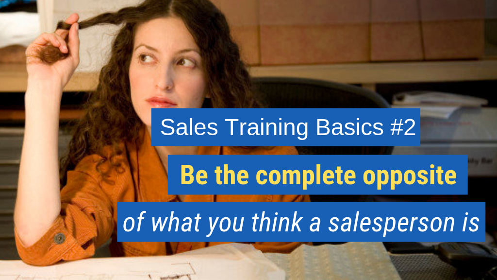 11. Be the complete opposite of what you think a salesperson is.