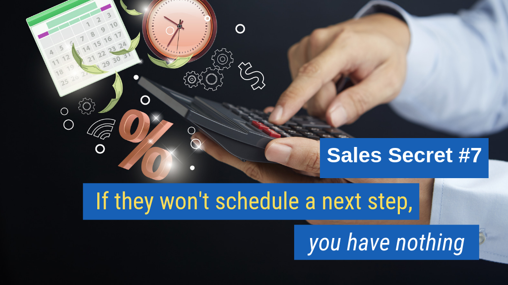 Sales Secret #7: If they won't schedule a next step, you have nothing.