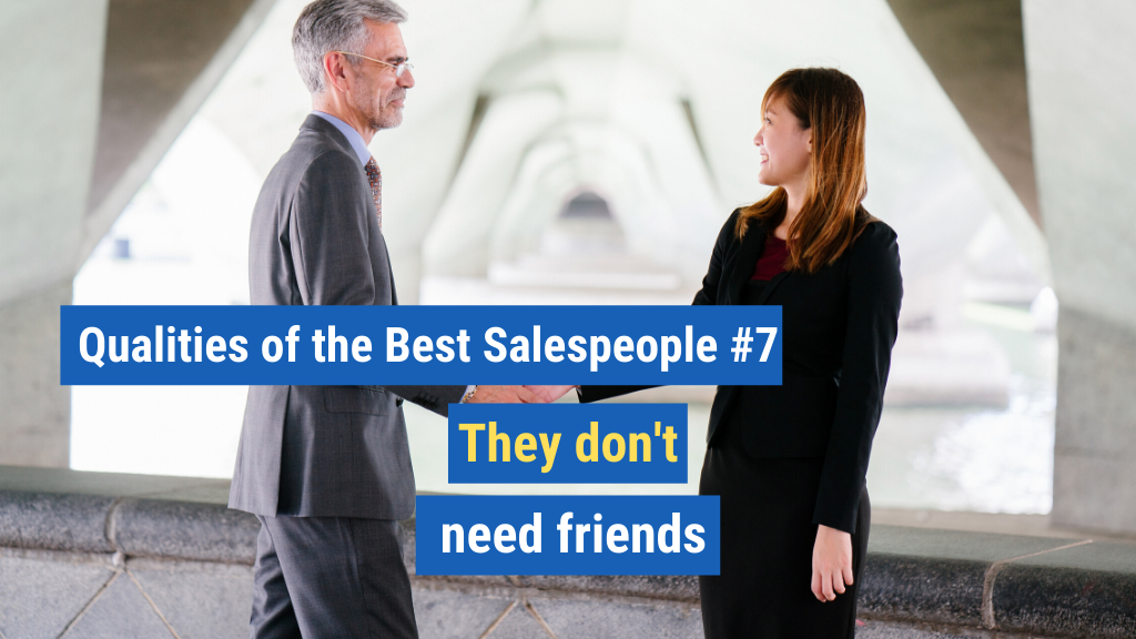 Qualities of the Best Salespeople #7: They don’t need friends.