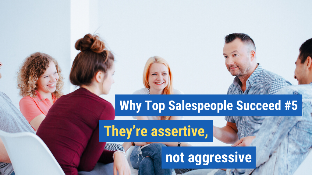 Why Top Salespeople Succeed #5: They’re assertive, not aggressive.