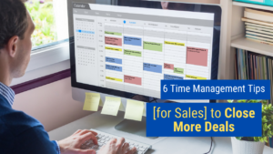 6 Time Management Tips [for Sales] to Close More Deals