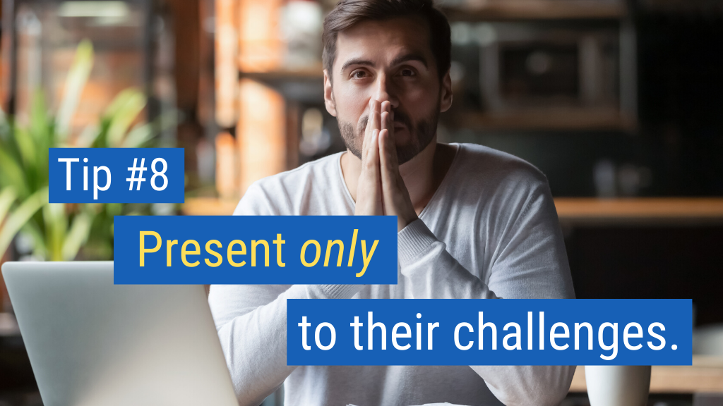 Easy Closing Sales Tips#8- Present Only To Their Challenges.
