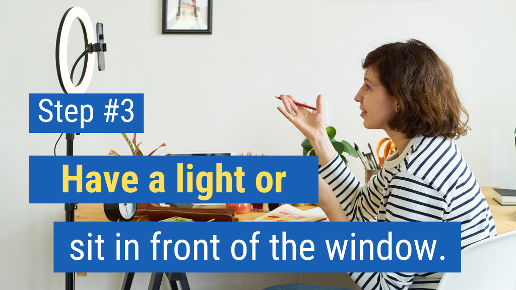 Closing Sales from Home Step #3: Have a light or sit in front of the window.