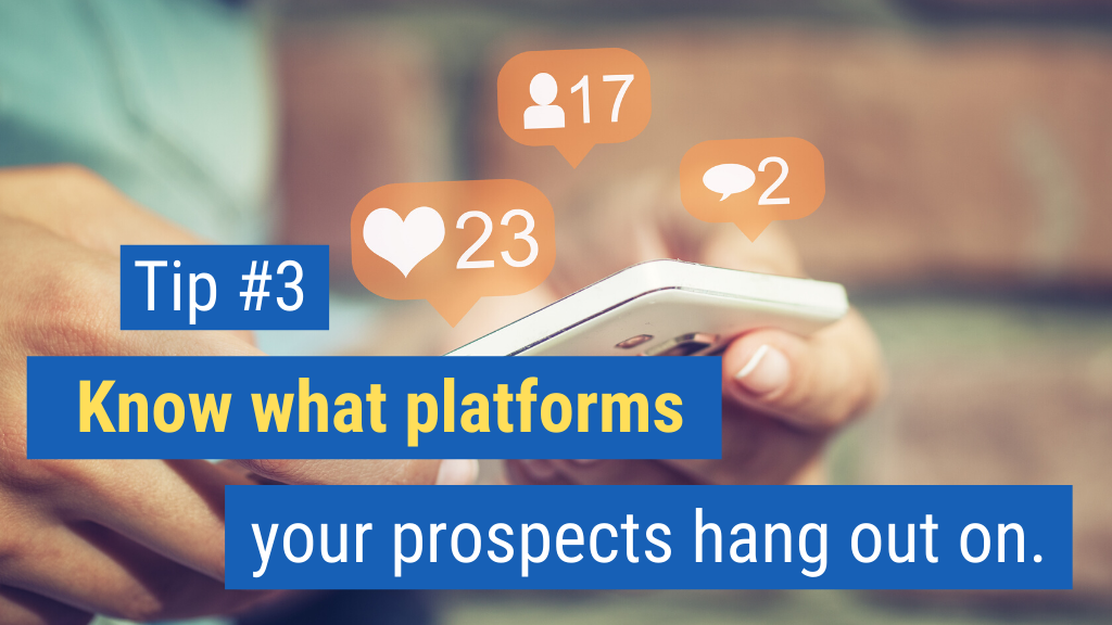 3. Know what platforms your prospects hang out on.