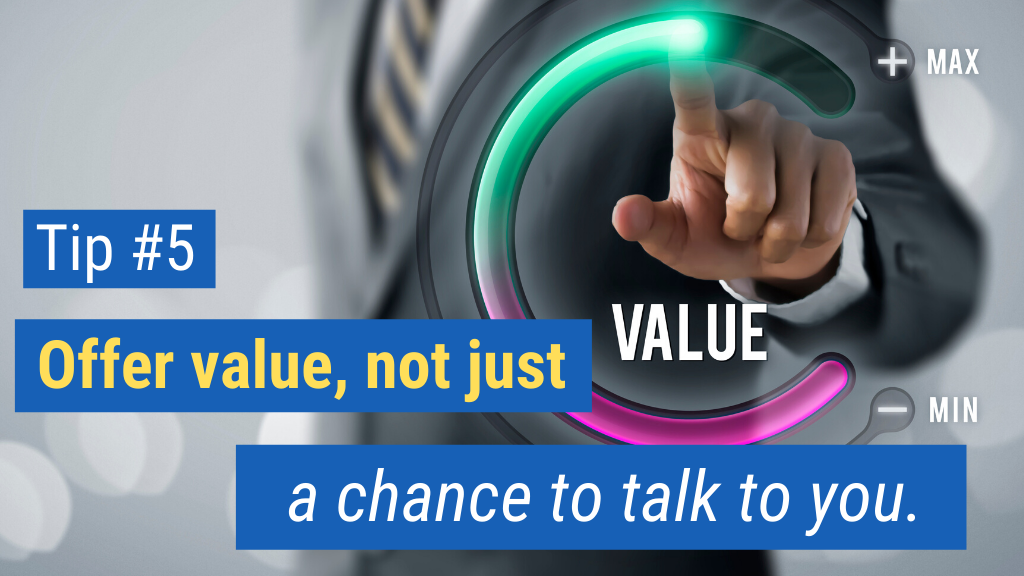 Never Cold Call Again Tip #5: Offer value, not just a chance to talk to you.