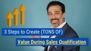 3 Steps to Create (TONS OF) Value During Sales Qualification