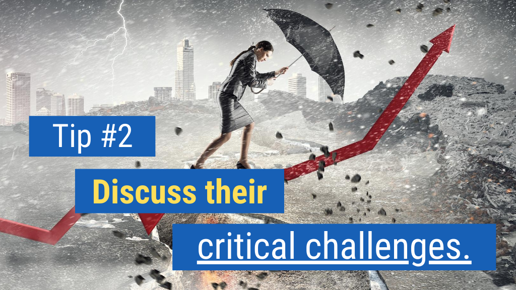 Tip #2: Discuss their critical challenges.