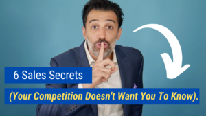6 Sales Secrets (Your Competition Doesn’t Want You to Know)