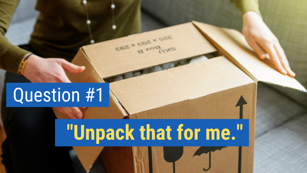Quick Sales Questions to Ask #1: “Unpack that for me.”
