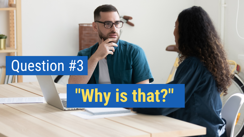 Quick Sales Questions to Ask #3: “Why is that?”