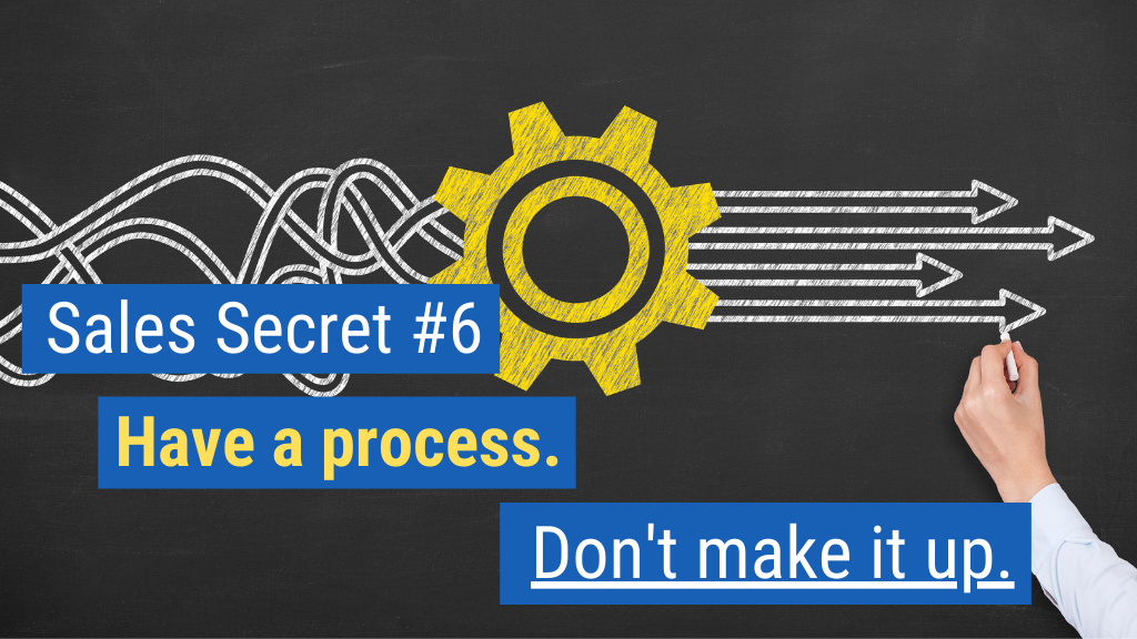 Sales Secret #6: Have a process. Don’t make it up.