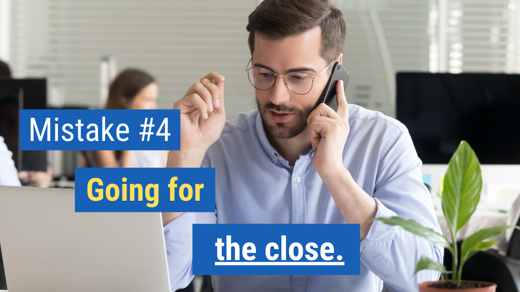 Biggest Sales Mistakes #4: Going for the close.
