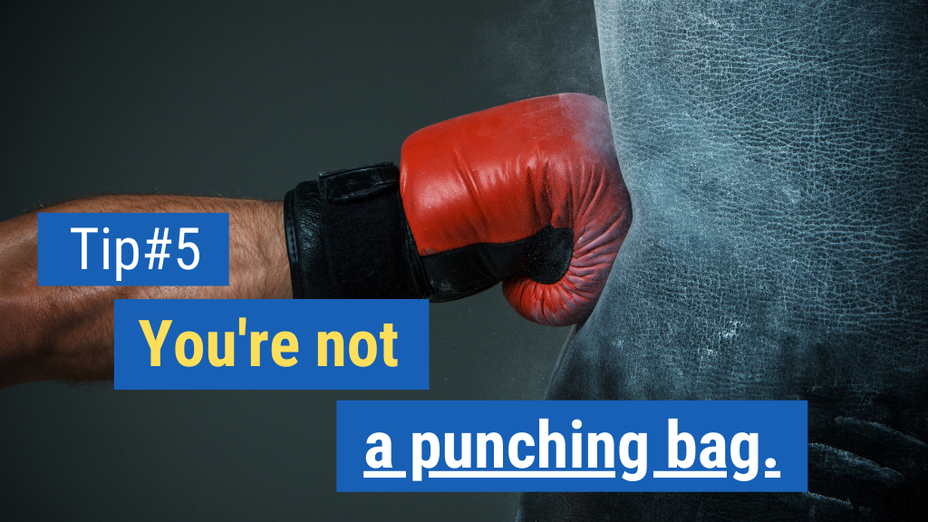 Bonus Tip #5: You’re not a punching bag.