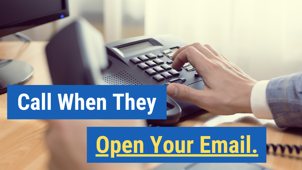 3. Call when they open your email.