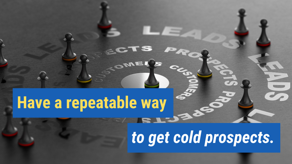 3. Have a repeatable way to get cold prospects.
