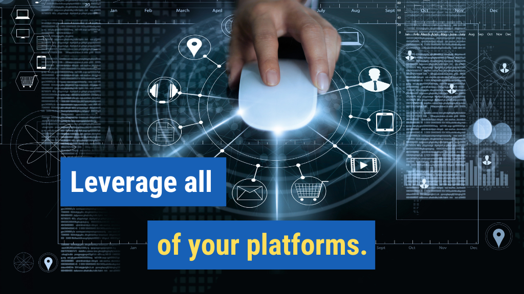 3. Leverage all of your platforms.