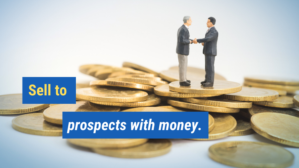 3. Sell to prospects with money.