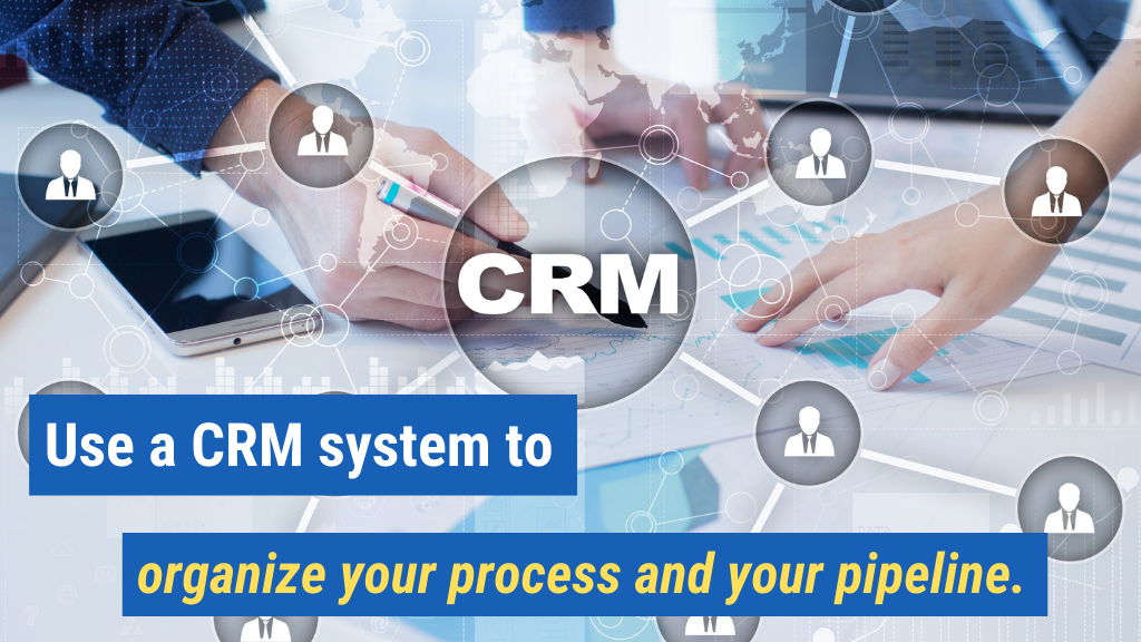 3. Use a CRM system to organize your process and your pipeline.