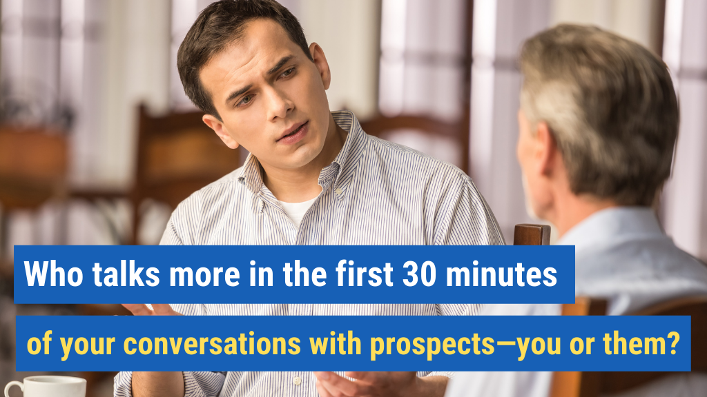 3. Who talks more in the first 30 minutes of your conversations with prospects—you or them? 